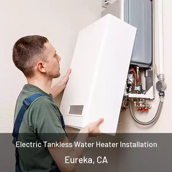  Electric Tankless Water Heater Installation Eureka, CA