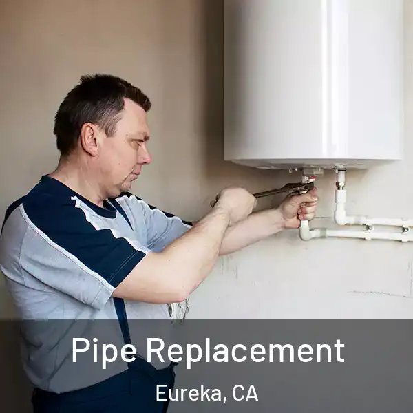  Pipe Replacement Eureka, CA